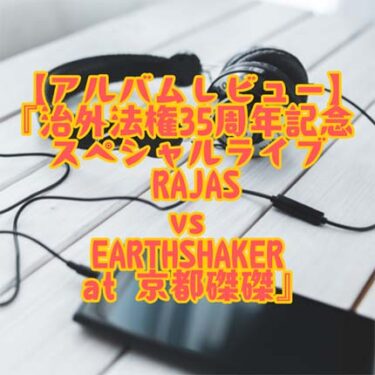 【アルバムレビュー】『治外法権35周年記念スペシャルライブ RAJAS vs EARTHSHAKER at 京都磔磔』